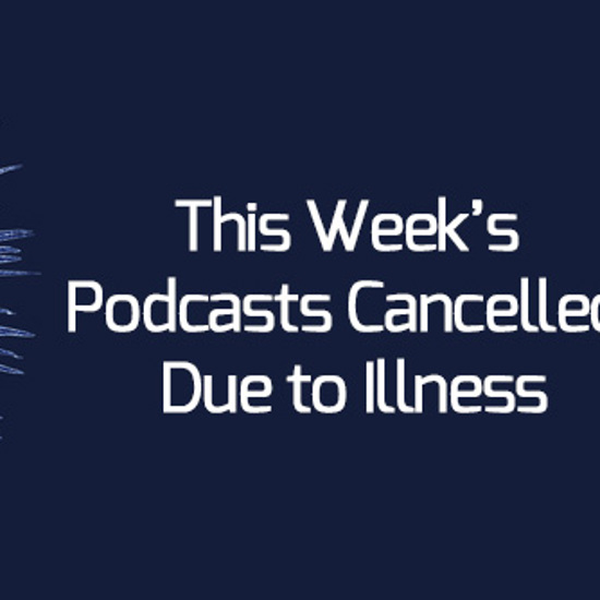 This Week’s Podcasts Cancelled Due to Illness