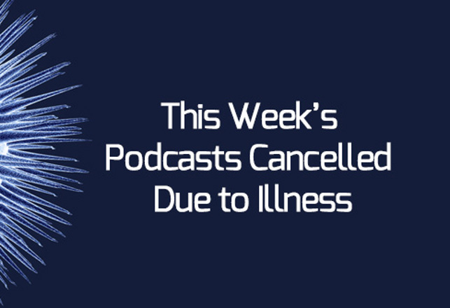 This Week’s Podcasts Cancelled Due to Illness