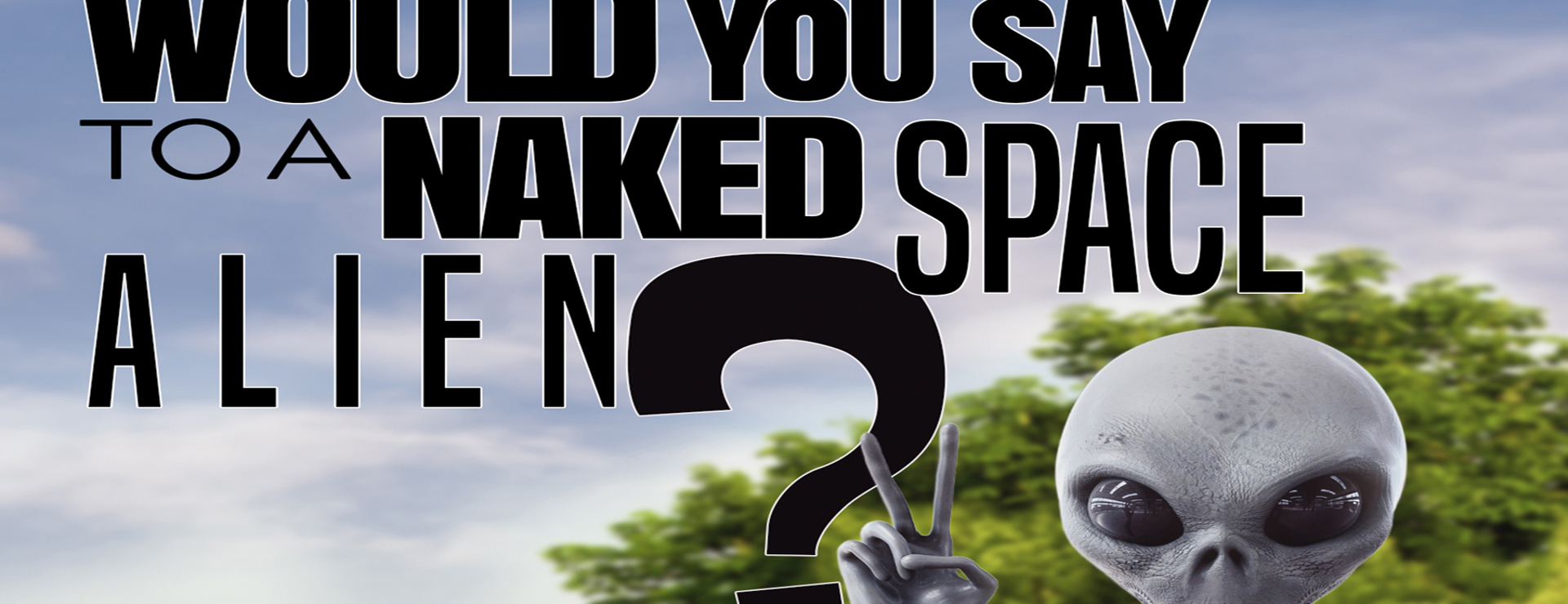 "What Would You Say to a Naked Space Alien?" - My New Book